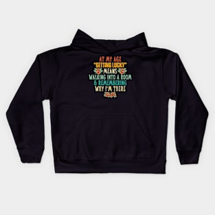 At My Age Getting Lucky Means Walking Into A Room & Remembering Why I'm There Kids Hoodie